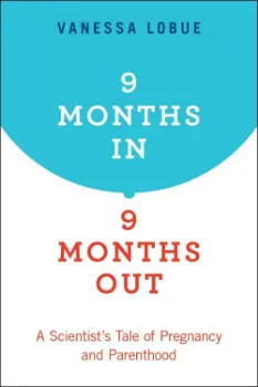 Imagem de 9 Months In, 9 Months Out: A Scientist's Tale of Pregnancy and Parenthood