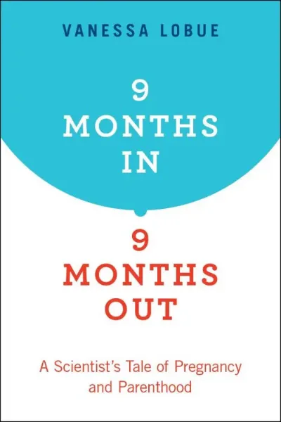 Imagem de 9 Months In, 9 Months Out: A Scientist's Tale of Pregnancy and Parenthood
