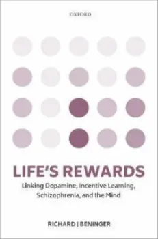 Picture of Book Life's Rewards: Linking Dopamine, Incentive Learning, Schizophrenia and the Mind