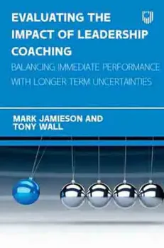 Picture of Book Evaluating the Impact of Leadership Coaching: Balancing Immediate Performance with Longer Term Uncertainties
