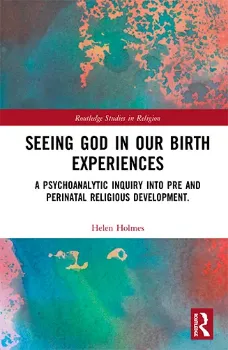 Picture of Book Seeing God in Our Birth Experiences: A Psychoanalytic Inquiry into Pre and Perinatal Religious Development.