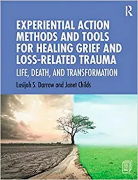 Picture of Book Experiential Action Methods and Tools for Healing Grief and Loss-Related Trauma: Life, Death and Transformation