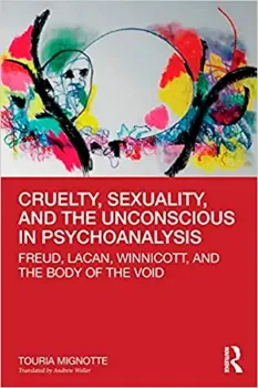 Picture of Book Cruelty, Sexuality, and the Unconscious in Psychoanalysis: Freud, Lacan, Winnicott, and the Body of the Void