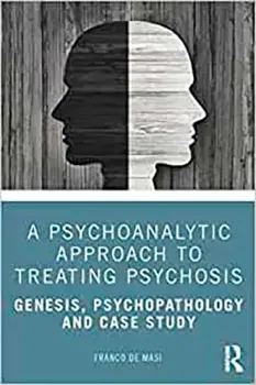 Imagem de A Psychoanalytic Approach to Treating Psychosis: Genesis, Psychopathology and Case Study