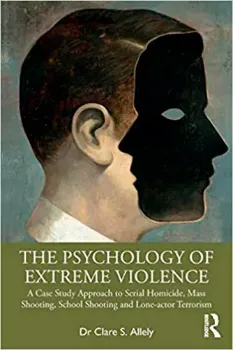 Imagem de The Psychology of Extreme Violence: A Case Study Approach to Serial Homicide, Mass Shooting, School Shooting and Lone-Actor Terrorism