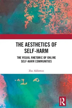 Picture of Book The Aesthetics of Self-Harm: The Visual Rhetoric of Online Self-Harm Communities