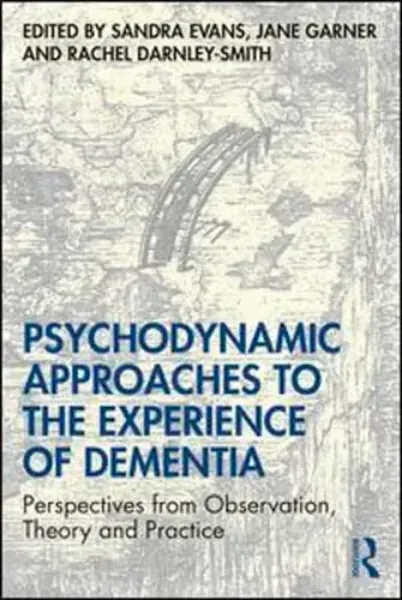 Imagem de Psychodynamic Approaches to the Experience of Dementia: Perspectives from Observation, Theory and Practice