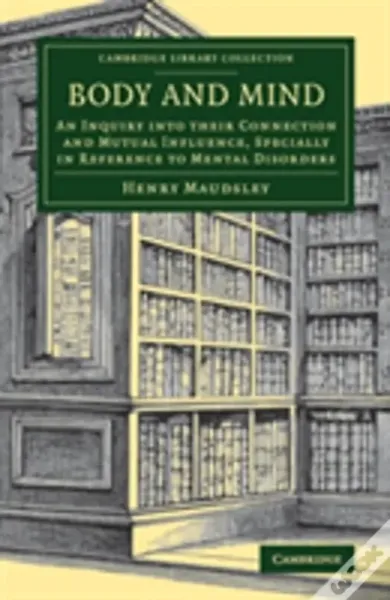 Imagem de Body and Mind: An Inquiry into their Connection and Mutual Influence, Specially in Reference to Mental Disorders