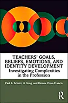 Picture of Book Teachers' Goals, Beliefs, Emotions, and Identity Development: Investigating Complexities in the Profession