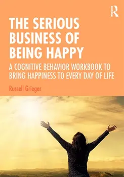Imagem de The Serious Business of Being Happy: A Cognitive Behavior Workbook to Bring Happiness to Every Day of Life