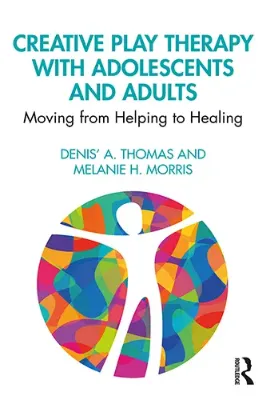 Picture of Book Creative Play Therapy with Adolescents and Adults: Moving from Helping to Healing