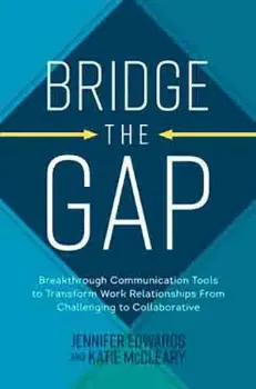 Picture of Book Bridge the Gap: Breakthrough Communication Tools to Transform Work Relationships From Challenging to Collaborative