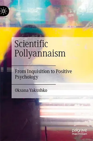 Picture of Book Scientific Pollyannaism: From Inquisition to Positive Psychology