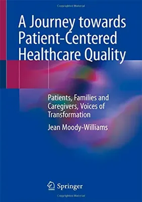 Picture of Book A Journey Towards Patient-Centered Healthcare Quality: Patients, Families and Caregivers, Voices of Transformation