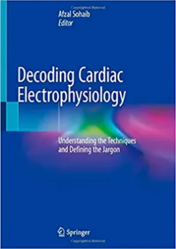 Picture of Book Decoding Cardiac Electrophysiology: Understanding the Techniques and Defining the Jargon