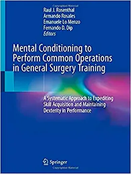 Picture of Book Mental Conditioning to Perform Common Operations in General Surgery Training: A Systematic Approach to Expediting Skill Acquisition and Maintaining Dexterity in Performance