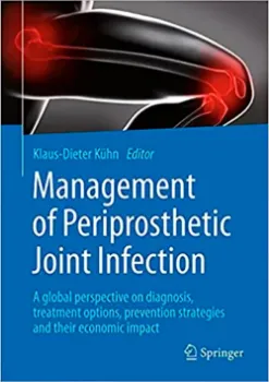 Picture of Book Management of Periprosthetic Joint Infection: A global perspective on diagnosis, treatment options, prevention strategies and their economic impact