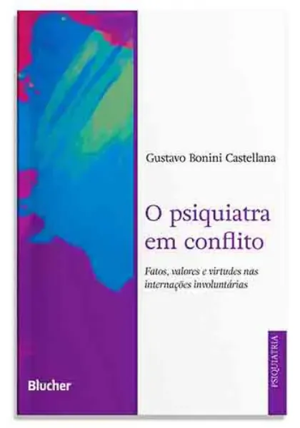 Imagem de O Psiquiatra em Conflito: Fatos, Valores e Virtudes nas Internações Involuntárias