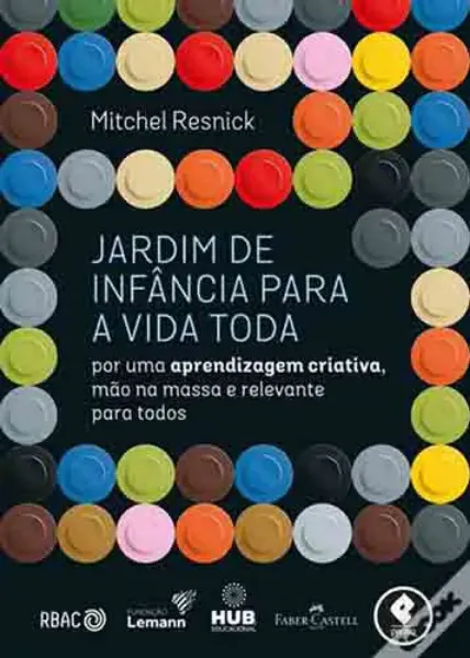 Imagem de Jardim de Infância para Toda a Vida: Por uma Aprendizagem Criativa, Mão na Massa e Relevante para Todos