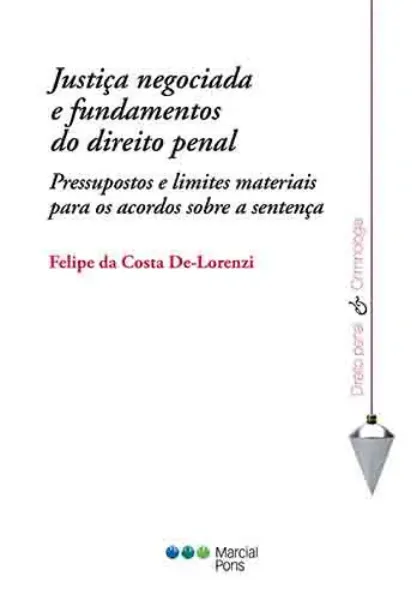 Imagem de Justiça Negociada e Fundamentos do Direito Penal - Pressupostos e Limites Materiais para os Acordos Sobre a Sentença