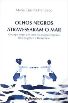 Picture of Book Olhos Negros Atravessaram o Mar - O Corpo Negro em Cena na Análise Corporal: Bioenergética e Biossíntese