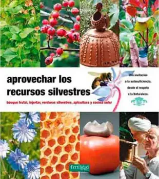 Picture of Book Aprovechar los Recursos Silvestres: Bosque Frutal, Injertar, Verduras Silvestres, Apicultura y Cocina Solar