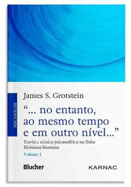 Imagem de No entanto, ao Mesmo Tempo e em Outro Nível - Teoria e Técnica Psicanalítica na Linha Kleiniana/Bioniana Vol. 1