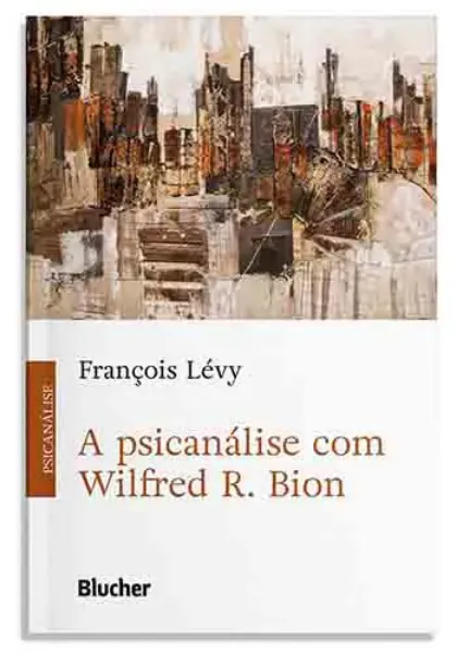 Imagem de A Psicanálise com Wilfred R. Bion