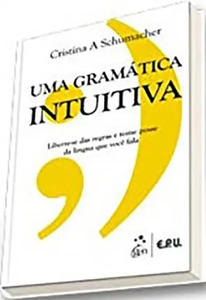 Imagem de Uma Gramática Intuitiva - Liberte-se das Regras e Tome Posse da Língua que Você Fala