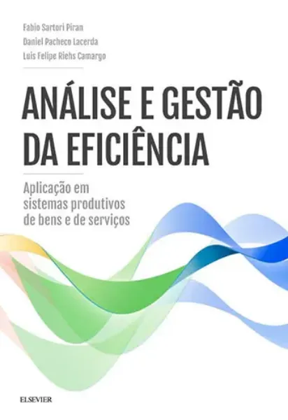 Imagem de Análise e Gestão da Eficiência: Aplicação em Sistemas Produtivos de Bens e de Serviços: Aplicações em Sistemas Produtivos de Bens e de Serviços