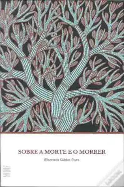 Imagem de Sobre a Morte e o Morrer: O Que os Doentes Terminais Têm para Ensinar a Médicos, Enfermeiras, Religiosos...