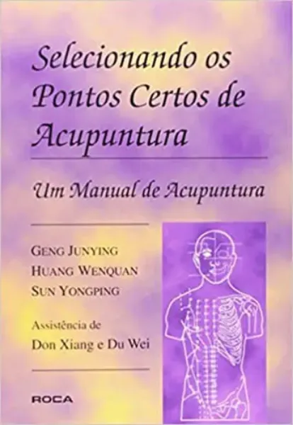 Imagem de Selecionando os Pontos Certos de Acupuntura: Um Manual de Acupuntura ACUPUNTURA