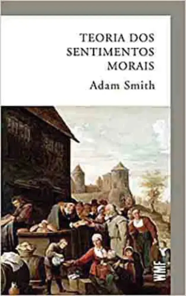 Imagem de Teoria dos Sentimentos Morais, ou, Ensaio para uma Análise dos Teoria dos Sentimentos Morais, ou, Ensaio para uma Análise dos Princípios pelos Quais os Homens Naturalmente Julgam a...