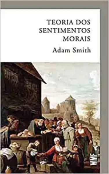 Imagem de Teoria dos Sentimentos Morais, ou, Ensaio para uma Análise dos Teoria dos Sentimentos Morais, ou, Ensaio para uma Análise dos Princípios pelos Quais os Homens Naturalmente Julgam a...