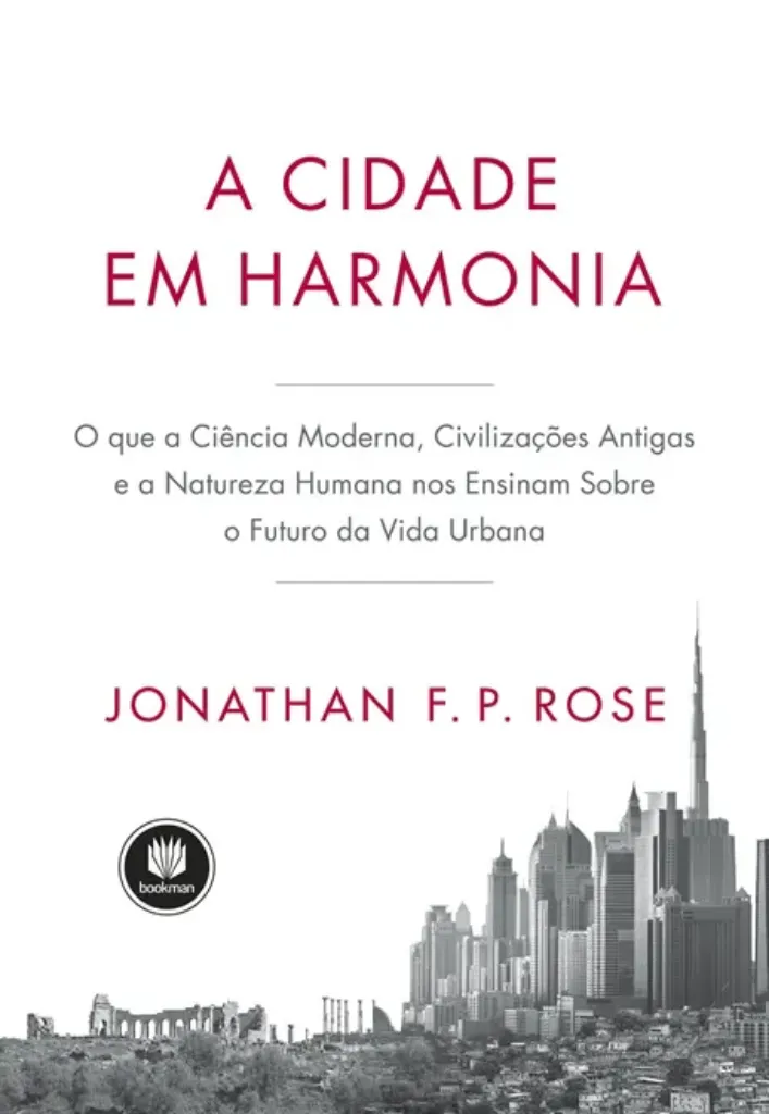 Imagem de A Cidade em Harmonia: O Que a Ciência Moderna, Civilizações Antigas e a Natureza Humana nos Ensinam Sobre o Futuro da Vida Urbana