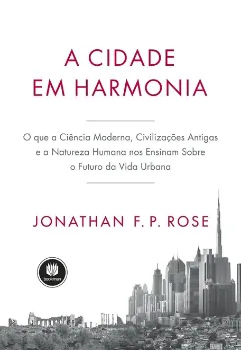 Picture of Book A Cidade em Harmonia: O Que a Ciência Moderna, Civilizações Antigas e a Natureza Humana nos Ensinam Sobre o Futuro da Vida Urbana