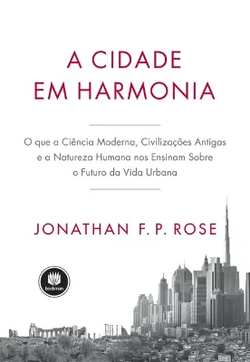 Picture of Book A Cidade em Harmonia: O Que a Ciência Moderna, Civilizações Antigas e a Natureza Humana nos Ensinam Sobre o Futuro da Vida Urbana