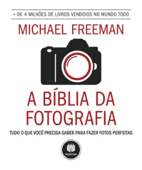 Picture of Book A Bíblia da Fotografia: Tudo o que Você Precisa Saber para Fazer Fotos Perfeitas