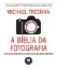 Imagem de A Bíblia da Fotografia: Tudo o que Você Precisa Saber para Fazer Fotos Perfeitas