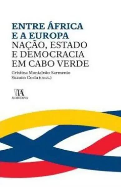 Imagem de Entre África e a Europa - Nação, Estado e Democracia em Cabo Verde