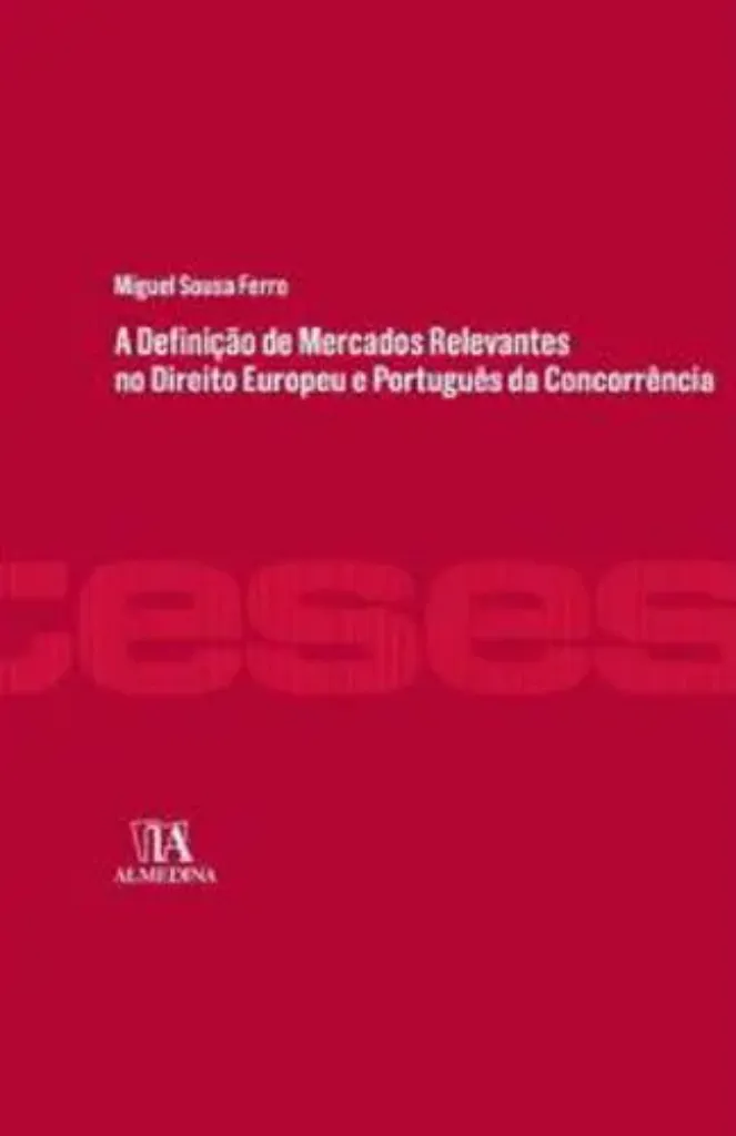 Imagem de A Definição de Mercados Relevantes no Direito Europeu e Português da Concorrência