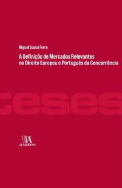 Imagem de A Definição de Mercados Relevantes no Direito Europeu e Português da Concorrência
