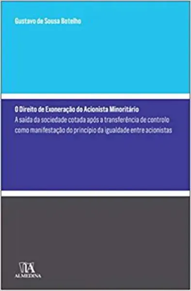 Imagem de O Direito de Exoneração do Acionista Minoritário - A Saída da Sociedade Cotada após a Transferência de Controlo como Manifestação do Princípio de Igualdade entre Acionistas
