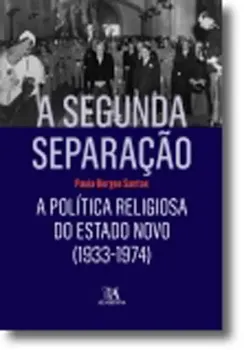 Picture of Book A Segunda Separação - A Política Religiosa do Estado Novo (1933-1974) - Estado, Leis, Governação e Interesses Religiosos