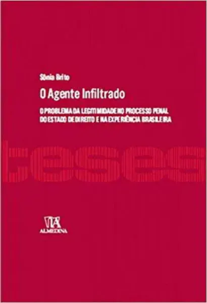 Imagem de O Agente Infiltrado - O Problema da Legitimidade no Processo Penal do Estado de Direito e na Experiência Brasileira