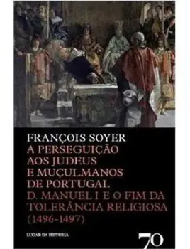 Picture of Book A Perseguição aos Judeus e Muçulmanos de Portugal - D. Manuel I e o Fim da Tolerância Religiosa (1496-1497)