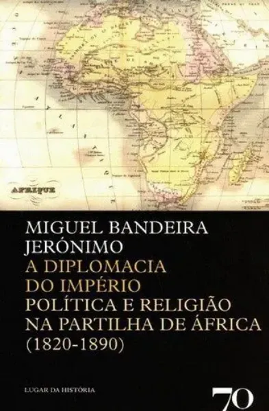 Imagem de A Diplomacia do Império - Política e Religião na Partilha de África (1820-1890)