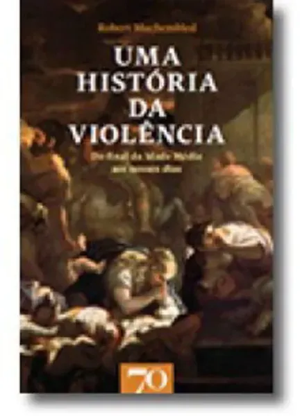 Imagem de Uma História da Violência - Do Final da Idade Média aos Nossos Dias