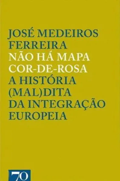 Imagem de Não Há Mapa Cor-De-Rosa: A História (Mal)dita da Integração Europeia