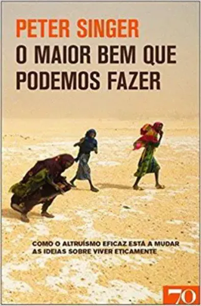 Imagem de O Maior Bem que Podemos Fazer - Como o Altruísmo Eficaz Está a Mudar as Ideias sobre Viver Éticamente